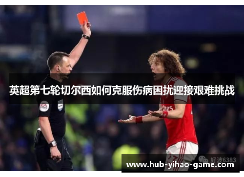 英超第七轮切尔西如何克服伤病困扰迎接艰难挑战