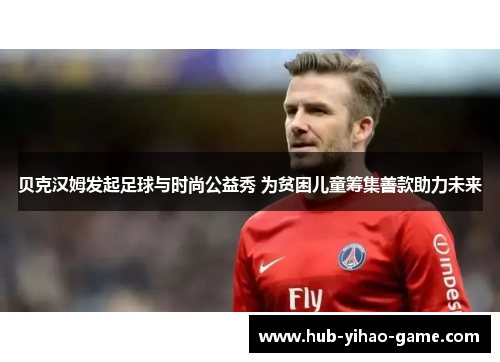 贝克汉姆发起足球与时尚公益秀 为贫困儿童筹集善款助力未来