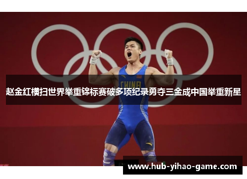 赵金红横扫世界举重锦标赛破多项纪录勇夺三金成中国举重新星