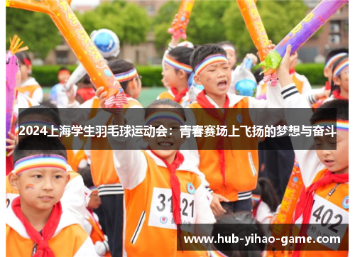 2024上海学生羽毛球运动会：青春赛场上飞扬的梦想与奋斗