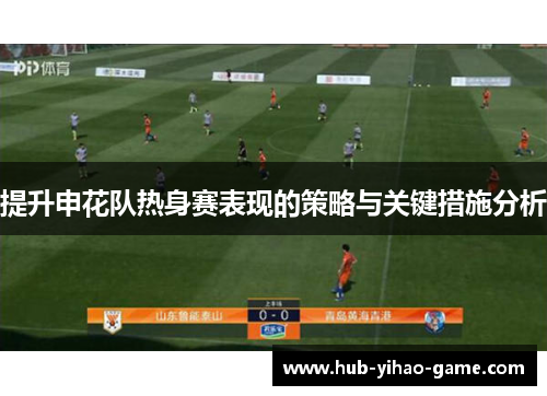 提升申花队热身赛表现的策略与关键措施分析