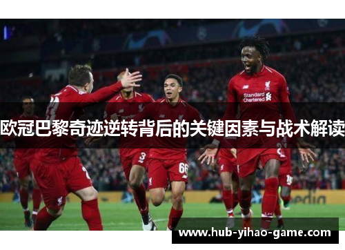 欧冠巴黎奇迹逆转背后的关键因素与战术解读