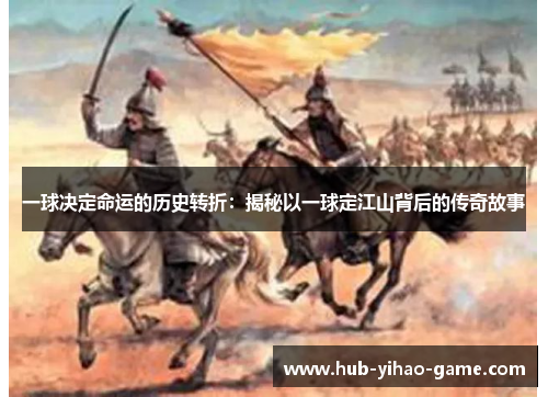 一球决定命运的历史转折：揭秘以一球定江山背后的传奇故事
