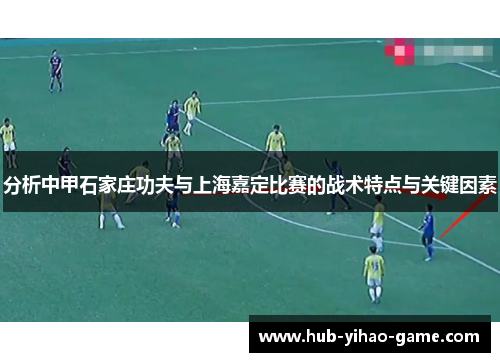 分析中甲石家庄功夫与上海嘉定比赛的战术特点与关键因素