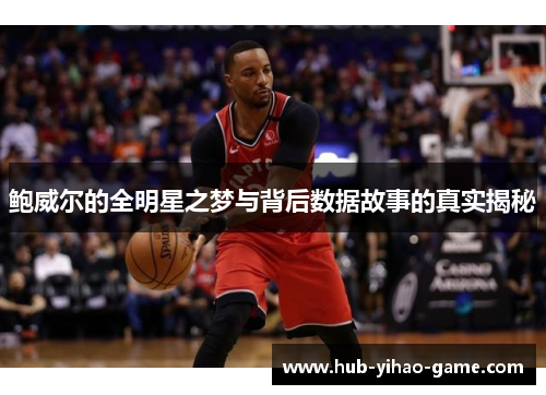 鲍威尔的全明星之梦与背后数据故事的真实揭秘