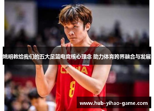 姚明教给我们的五大足篮电竞核心理念 助力体育跨界融合与发展