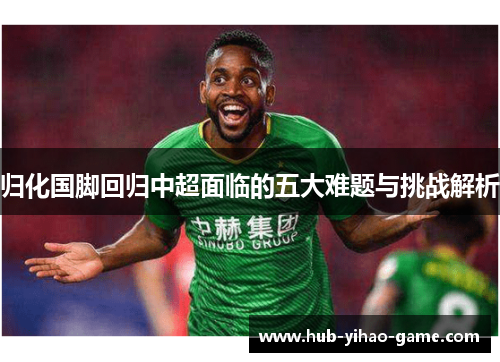 归化国脚回归中超面临的五大难题与挑战解析