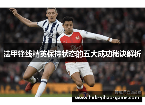 法甲锋线精英保持状态的五大成功秘诀解析