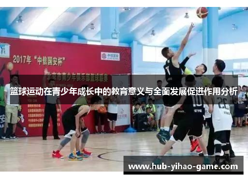 篮球运动在青少年成长中的教育意义与全面发展促进作用分析