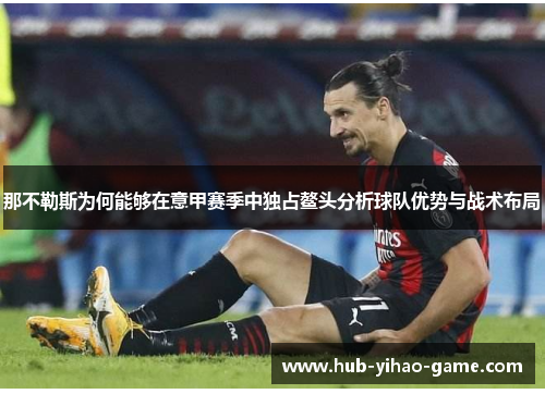 那不勒斯为何能够在意甲赛季中独占鳌头分析球队优势与战术布局 那不勒斯为何能够在意甲赛季中独占鳌头分析球队优势与战术布局