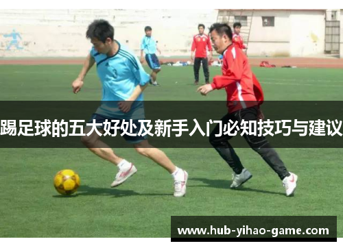 踢足球的五大好处及新手入门必知技巧与建议